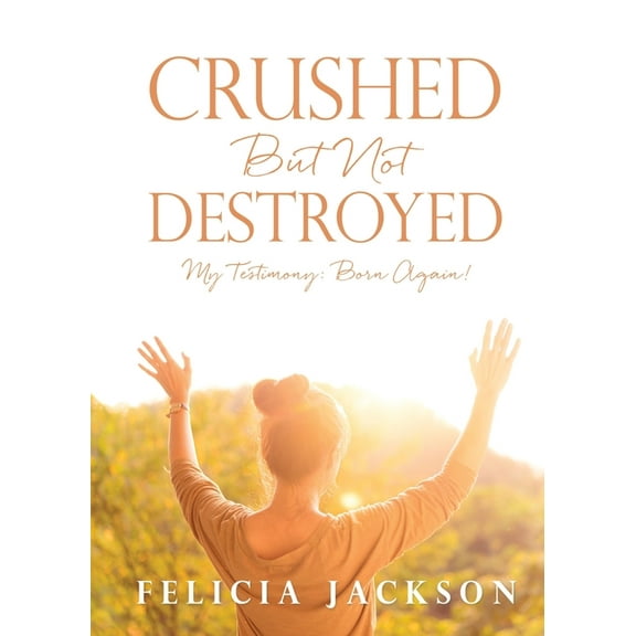 Crushed But Not Destroyed: My Testimony: Born Again!, (Paperback)