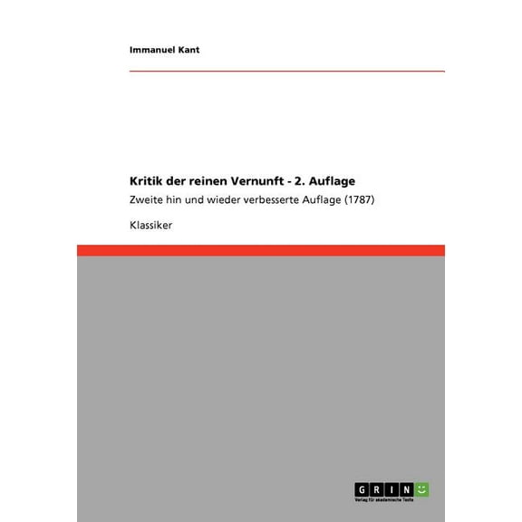 Kritik der reinen Vernunft - 2. Auflage: Zweite hin und wieder verbesserte Auflage (1787) (Paperback)