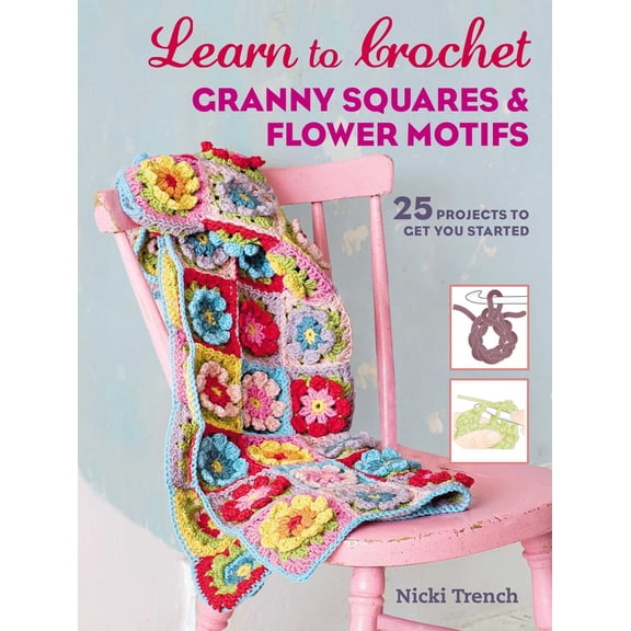 Pre-Owned Learn to Crochet Granny Squares and Flower Motifs : 25 projects to get you started (Paperback)