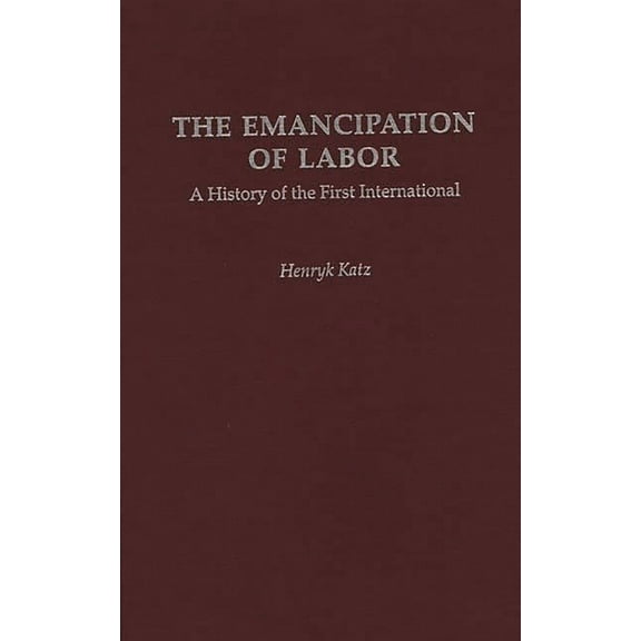Contributions in Labor Studies The Emancipation of Labor: A History of the First International, (Hardcover)