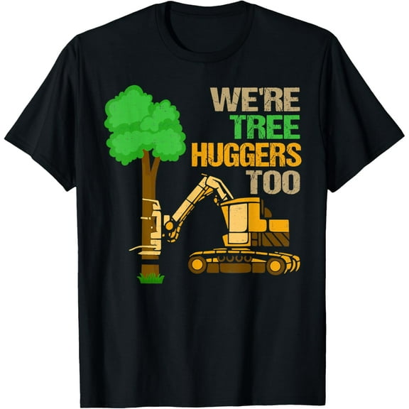 Logger We're Tree Huggers Too Logging Lumberjack Arborist T-Shirt