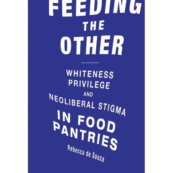 Food, Health, and the Environment Feeding the Other: Whiteness, Privilege, and Neoliberal Stigma in Food Pantries, (Paperback)