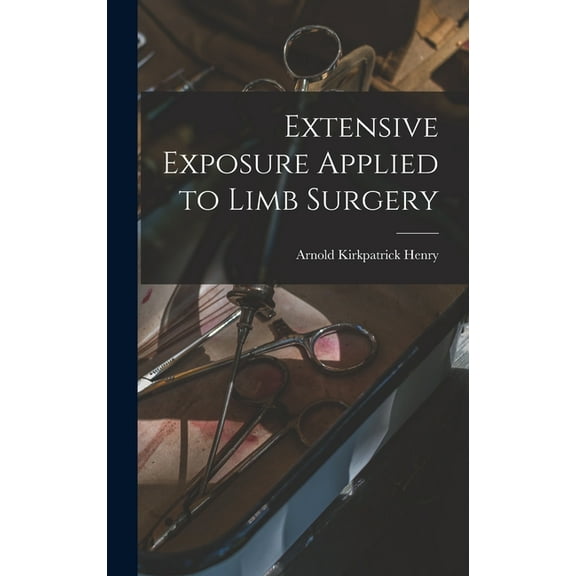 Extensive Exposure Applied to Limb Surgery, (Hardcover)