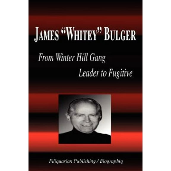 James Whitey Bulger - From Winter Hill Gang Leader to Fugitive (Biography) (Paperback)