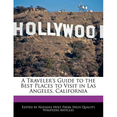 A Traveler's Guide to the Best Places to Visit in Las Angeles, (The Best Places In California)