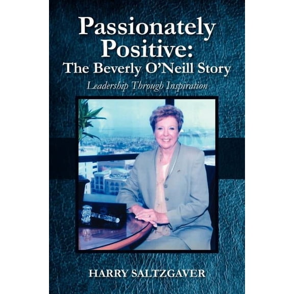 Passionately Positive: The Beverly O'Neill Story: Leadership Through Inspiration, (Paperback)