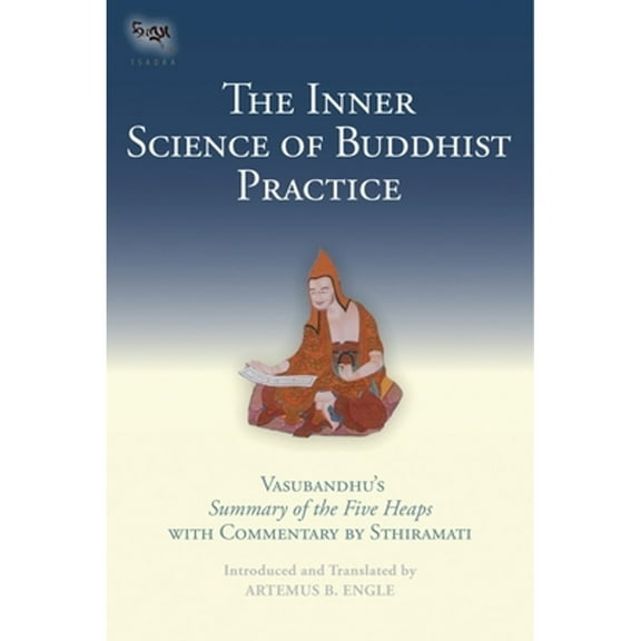 Tsadra: The Inner Science of Buddhist Practice : Vasubhandu's Summary of the Five Heaps with Commentary by Sthiramati (Series #7) (Hardcover)
