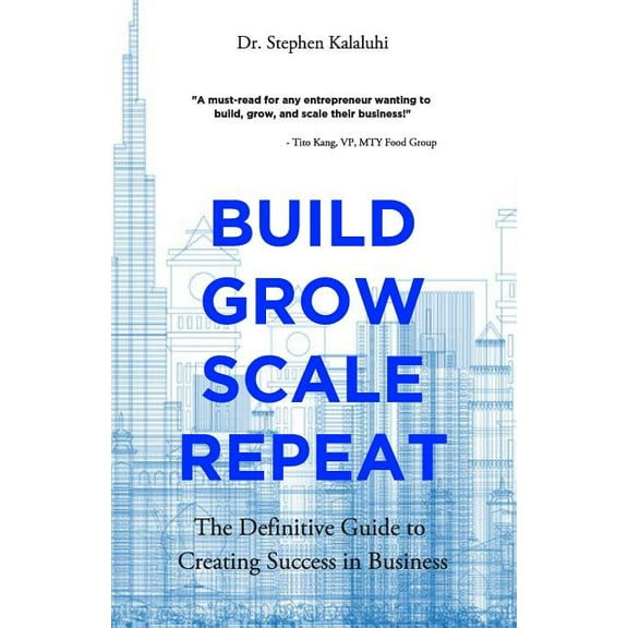 Build Grow Scale Repeat: The Definitive Guide to Creating Success in Business