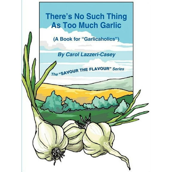 Savour the Flavour There's No Such Thing as Too Much Garlic: A Book for Garlicaholics, (Paperback)