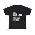thumbnail image 2 of Sure Right After This Raid Funny For Gamer T-Shirt, 2 of 2