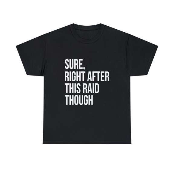 Sure Right After This Raid Funny For Gamer T-Shirt