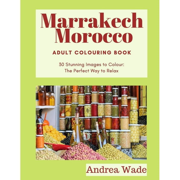 Marrakech, Morocco Adult Colouring Book: 30 Stunning Images to Colour: The Perfect Way to Relax (Paperback)