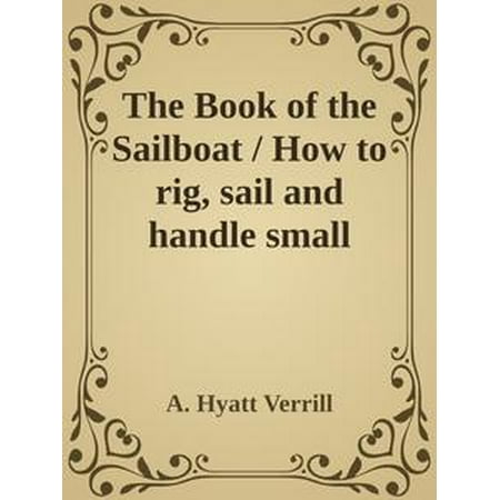 The Book of the Sailboat / How to rig, sail and handle small boats -