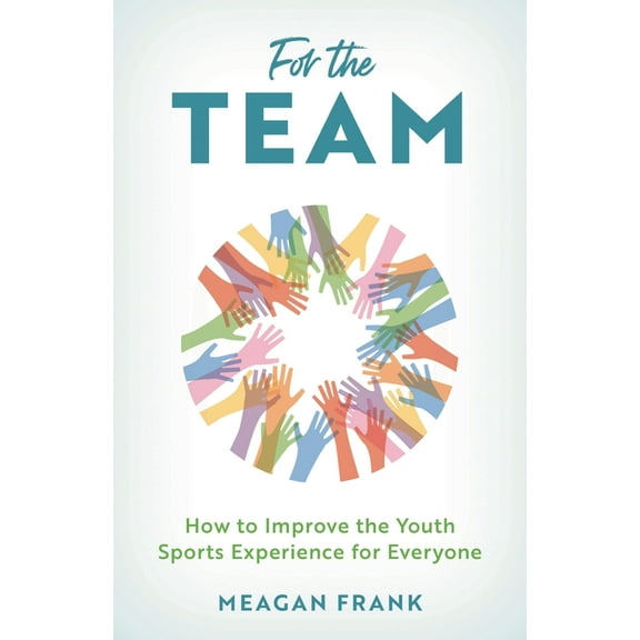 For the Team: How to Improve the Youth Sports Experience for Everyone, (Hardcover)