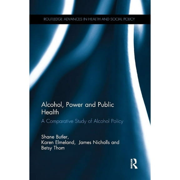 Routledge Advances in Health and Social  Alcohol, Power and Public Health: A Comparative Study of Alcohol Policy, (Paperback)