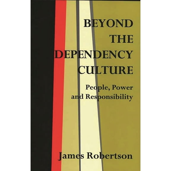 Praeger Studies on the 21st Century Beyond the Dependency Culture: People, Power and Responsibility in the 21st Century, (Paperback)