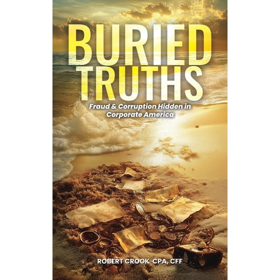 Buried Truths: Fraud & Corruption Hidden in Corporate America, (Paperback)