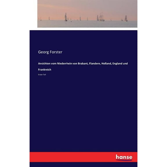 Ansichten vom Niederrhein von Brabant, Flandern, Holland, England und Frankreich: Erster Teil, (Paperback)