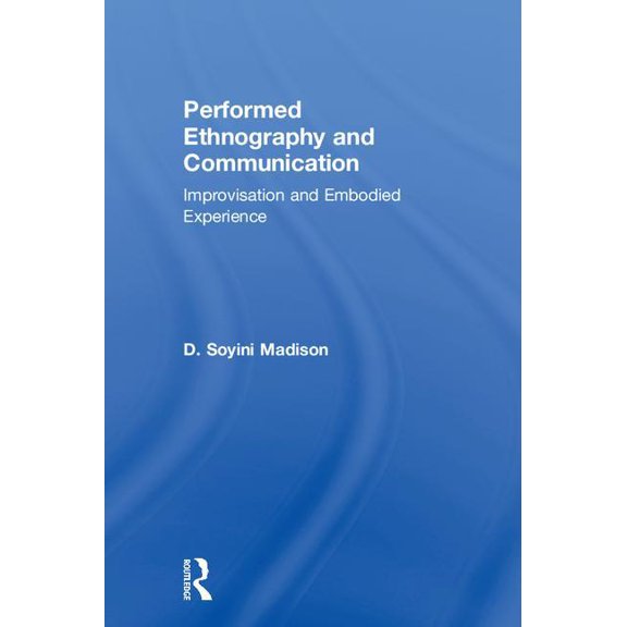 Performed Ethnography and Communication: Improvisation and Embodied Experience, (Hardcover)