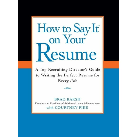How to Say It on Your Resume : A Top Recruiting Director's Guide to Writing the Perfect Resume for Every Job (Paperback)