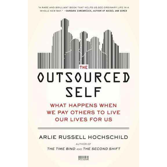 The Outsourced Self : What Happens When We Pay Others to Live Our Lives for Us (Paperback)
