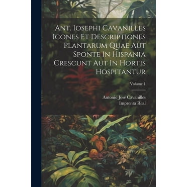 Ant. Iosephi Cavanilles Icones Et Descriptiones Plantarum Quae Aut Sponte In Hispania Crescunt Aut In Hortis Hospitantur; Volume 1 (Paperback)