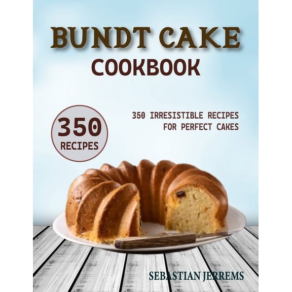 Bundt Cake Cookbook: 350 Irresistible Recipes for Perfect Cakes (Paperback)