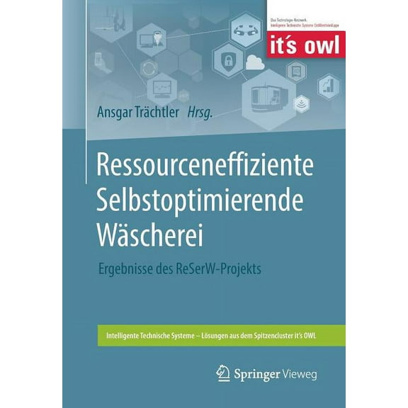 Intelligente Technische Systeme - LÃ¶sung Ressourceneffiziente Selbstoptimierende WÃ¤scherei: Ergebnisse Des Reserw-Projekts, (Paperback)