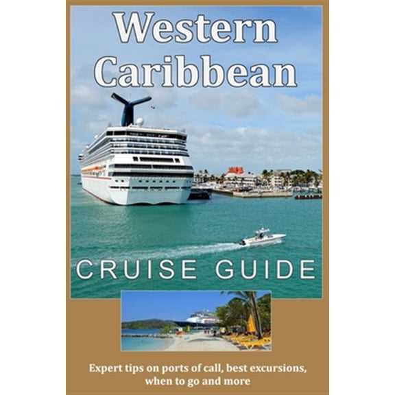 Pre-Owned Western Caribbean Cruise Guide: Expert tips on ports of call, best excursions, when to go and more (Paperback) 1705573150 9781705573150