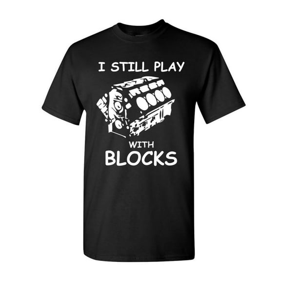 Tee Hunt I Still Play with Blocks T-Shirt Funny Car Mechanic Engine Shirt