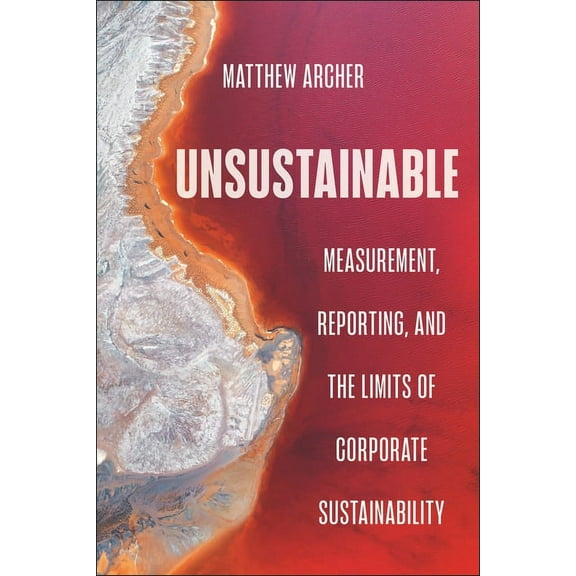 Unsustainable: Measurement, Reporting, and the Limits of Corporate Sustainability, (Hardcover)