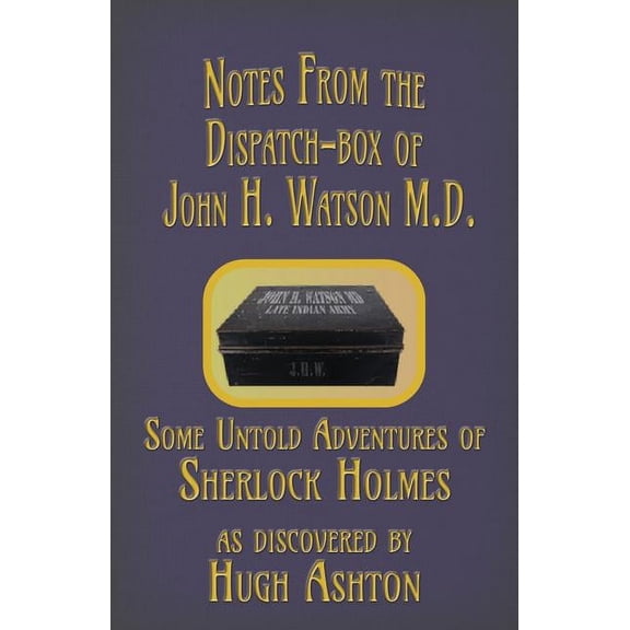 Dispatch-Box Notes from the Dispatch-Box of John H. Watson M.D.: Some Untold Adventures of Sherlock Holmes, Book 1, (Paperback)