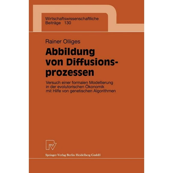 Wirtschaftswissenschaftliche BeitrÃ¤ge Abbildung Von Diffusionsprozessen: Versuch Einer Formalen Modellierung in Der Evolutorischen Ãkonomik Mit Hilfe Von Gene, Book 130, (Paperback)