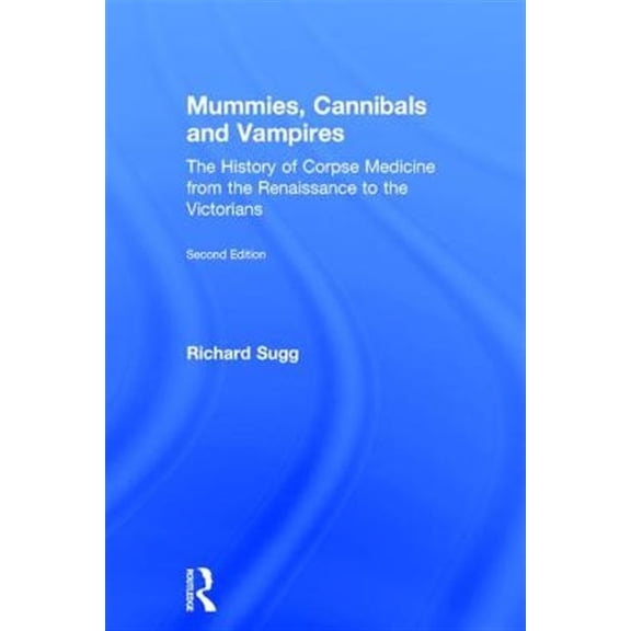Pre-Owned Mummies, Cannibals and Vampires: The History of Corpse Medicine from the Renaissance to the Victorians, (Hardcover)