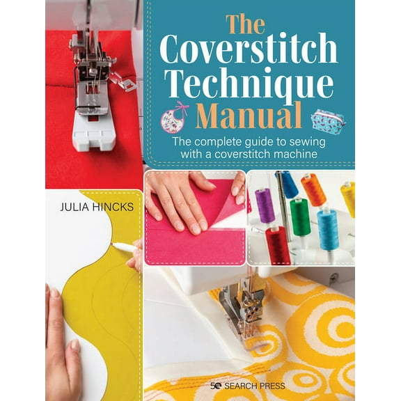 The Coverstitch Technique Manual: The Complete Guide to Sewing with a Coverstitch Machine, (Paperback)