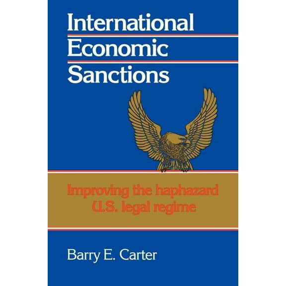 International Economic Sanctions: Improving the Haphazard U.S. Legal Regime, (Paperback)