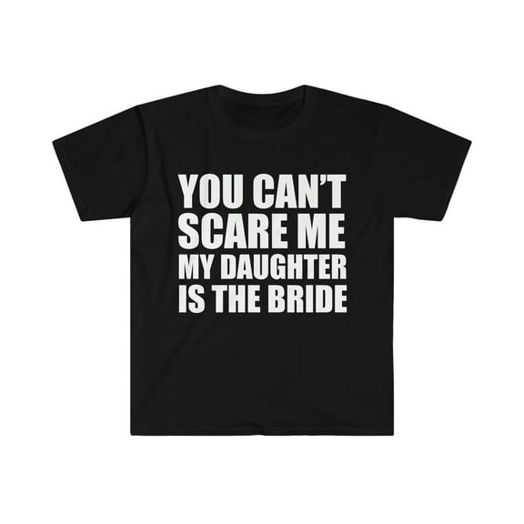 You Can't Scare Me My Daughter is the Bride  Unisex T-shirt S-3XL