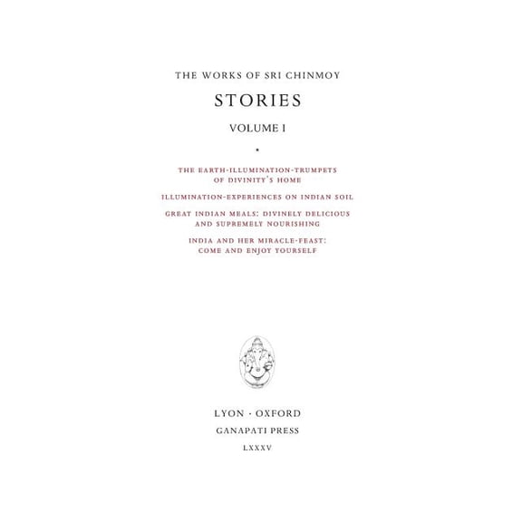 Works of Sri Chinmoy Stories I: The Earth-Illumination-Trumpets of Divinity's home - Illumination-experiences on Indian soil - Great Ind, Book 4, (Hardcover)