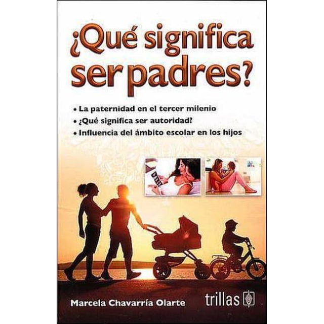 QUE SIGNIFICA SER PADRES: LA PATERNIDAD EN EL TERCER MILENIO, QUE SIGNIFICA SER AUTORIDAD TRILLAS MARCELA CHAVARRIA OLARTE