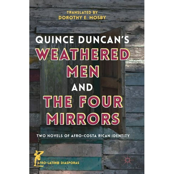 Afro-Latin@ Diasporas Quince Duncan's Weathered Men and the Four Mirrors: Two Novels of Afro-Costa Rican Identity, (Hardcover)