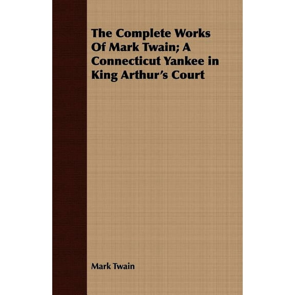 The Complete Works Of Mark Twain; A Connecticut Yankee in King Arthur's Court, (Paperback)
