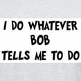 thumbnail image 3 of CafePress - Whatever Bob Says Light T Shirt - Light T-Shirt - CP, 3 of 4
