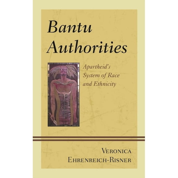 Bantu Authorities: Apartheid's System of Race and Ethnicity, (Hardcover)