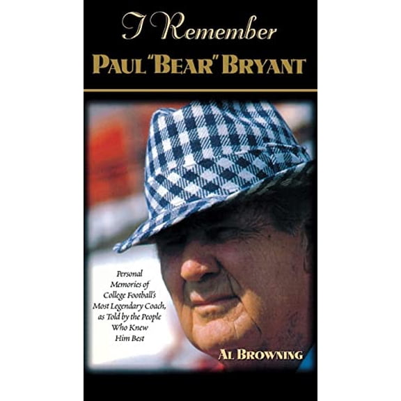 Pre-Owned I Remember Paul "Bear" Bryant: Personal Memoires of College Football's Most Legendary Coach, as Told by the People Who Knew Him Best, 9781581821598, 158182159X, Hardcover,