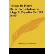 Voyage De Pierre Bergeron Es Ardennes, Liège Et Pays-Bas En 1619 (1875) (Édition française) [Broché] [22 février 2010] Mich