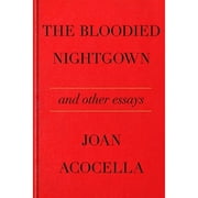 Pre-Owned The Bloodied Nightgown and Other Essays (Hardcover) by Joan Acocella