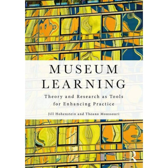 Museum Learning: Theory and Research as Tools for Enhancing Practice, (Paperback)
