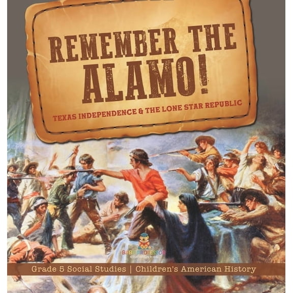 Remember the Alamo! Texas Independence & the Lone Star Republic Grade 5 Social Studies Children's American History (Hardcover)