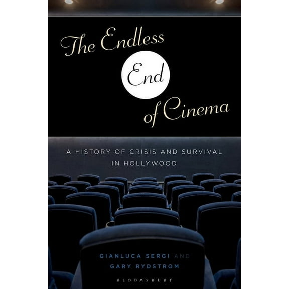 The Endless End of Cinema: A History of Crisis and Survival in Hollywood, (Paperback)