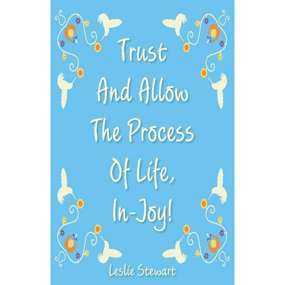 Trust and Allow the Process of Life In-Joy! (Paperback)